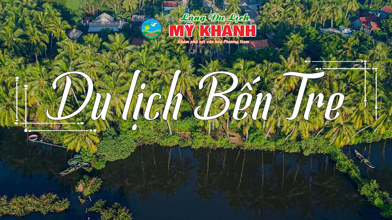 Du lịch Bến Tre có gì chơi? Kinh nghiệm du lịch tự túc từ A-Z