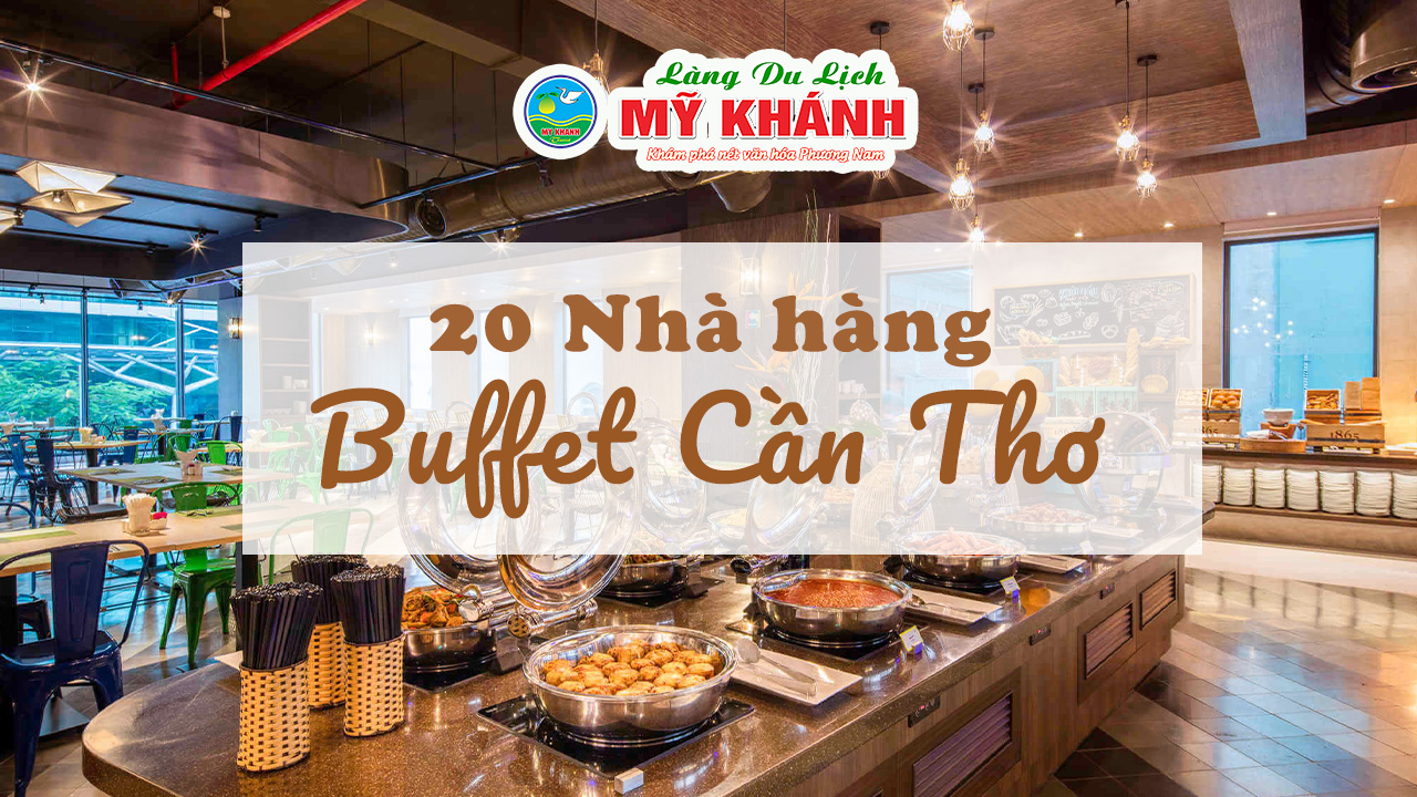 Buffet Cần Thơ - Top 20 Quán “Nhất Định Phải Đi” Mà Bạn Cần Phải Biết