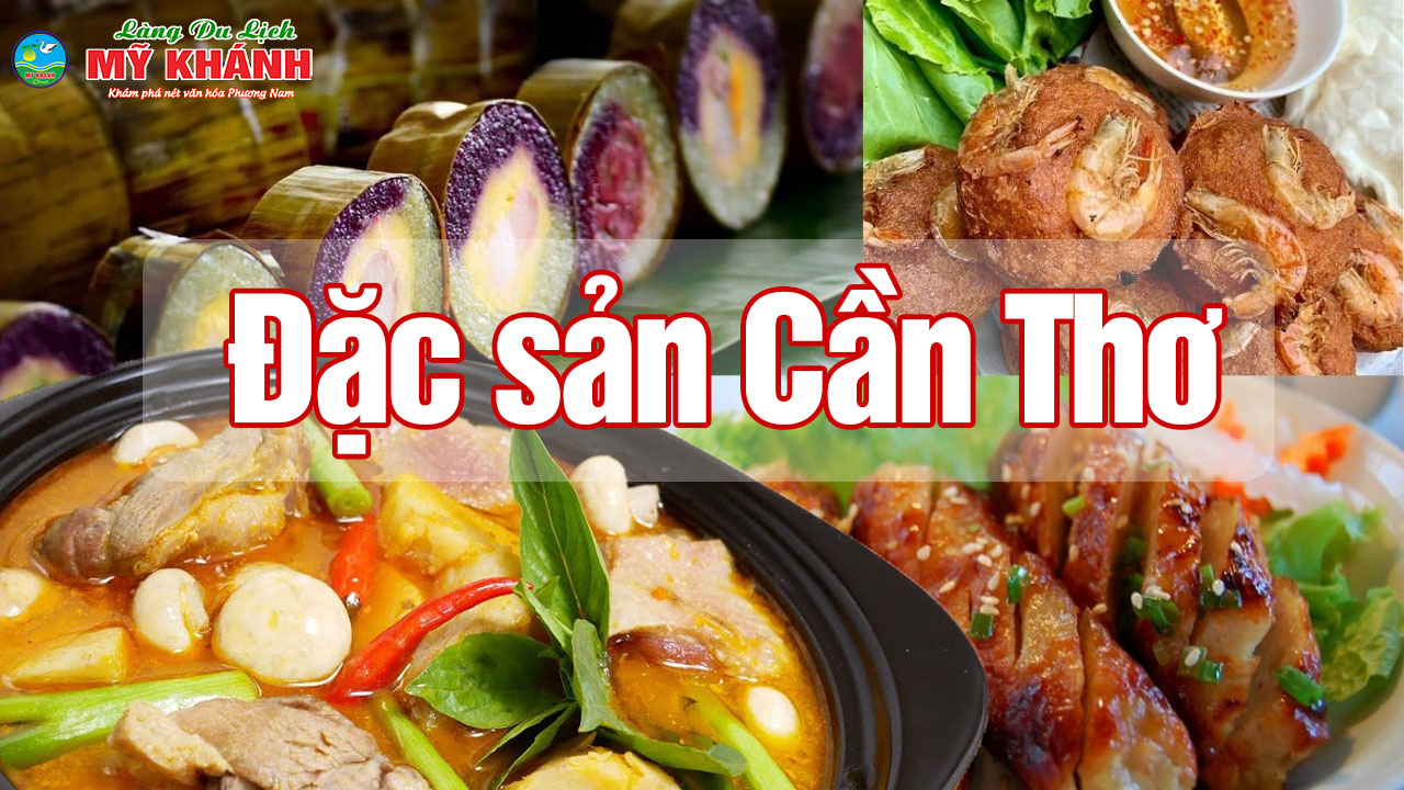 Đặc sản Cần Thơ - Thưởng thức hương vị món ăn "trứ danh" tại miền Tây