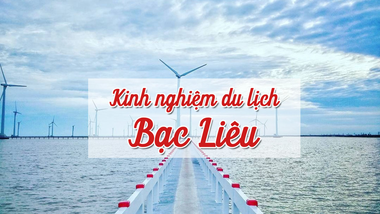 Du lịch Bạc Liêu - Tổng hợp kinh nghiệm ăn chơi Bạc Liêu từ A - Z