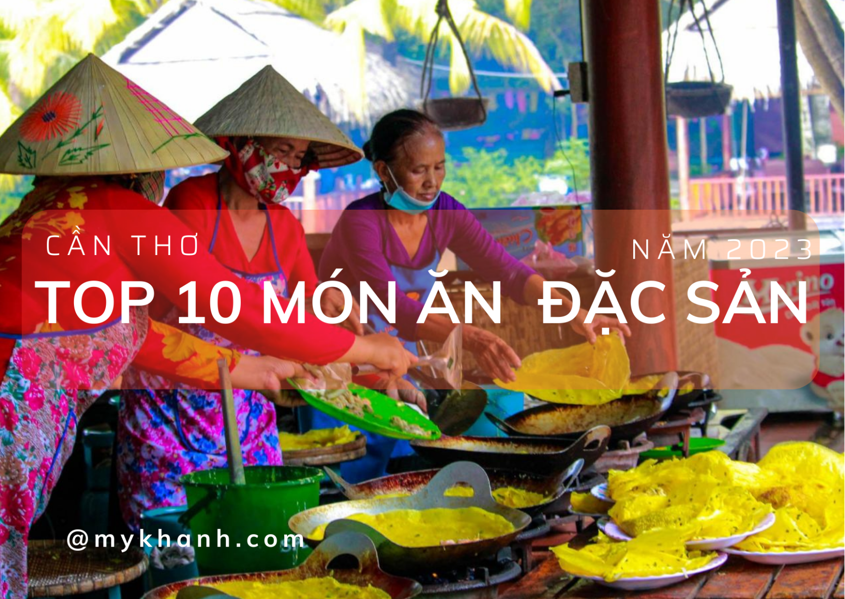 DU LỊCH Ở CẦN THƠ – TOP 10 MÓN ĂN  ĐẶC SẢN NĂM 2023